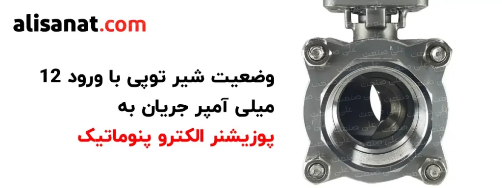 وضعیت شیر توپی در جریان های مختلف که به پوزیشنر الکترو پنوماتیک وارد می شود