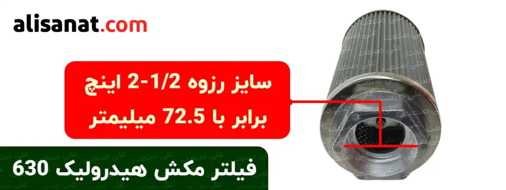 سایز رزوه فیلتر مکش هیدرولیک 630 برابر با سایز دو و یک دوم اینچ یا برابر با 72.5 میلیمتر است که در بین فیلتر مکش های هیدرولیک بزرگ جثه قرار می گیرد