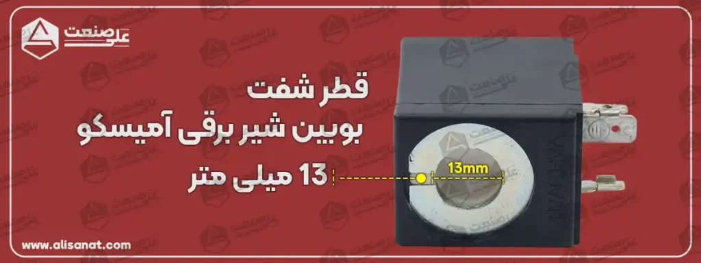 قطر شفت بوبین آمیسکو برابر با 13 میلیمتر است که می توان آن را برای شیر برقی هایی که دارای این سایز شفت باشند استفاده نمود